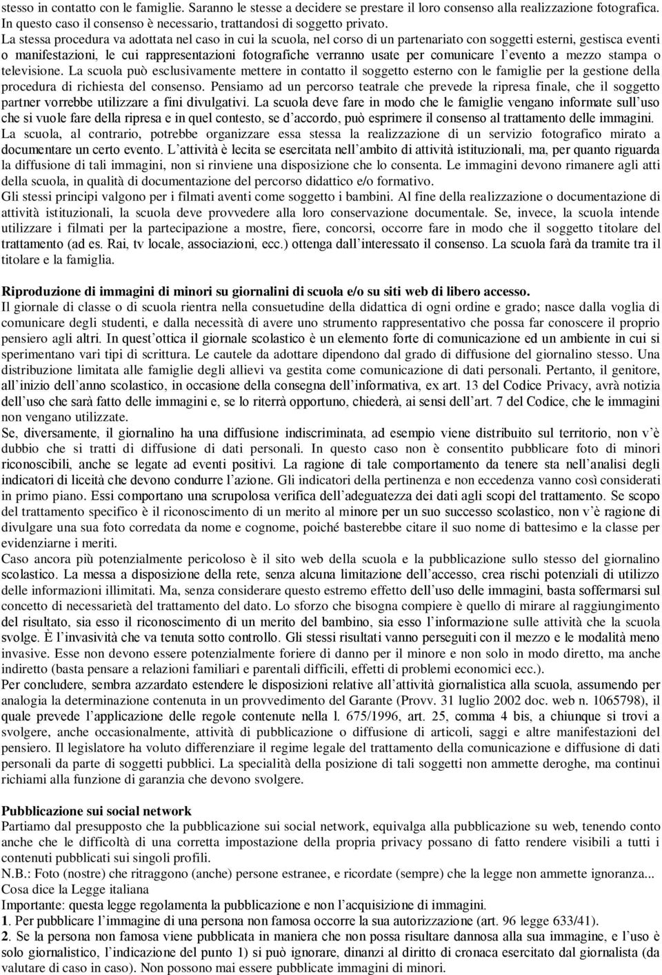 comunicare l evento a mezzo stampa o televisione. La scuola può esclusivamente mettere in contatto il soggetto esterno con le famiglie per la gestione della procedura di richiesta del consenso.