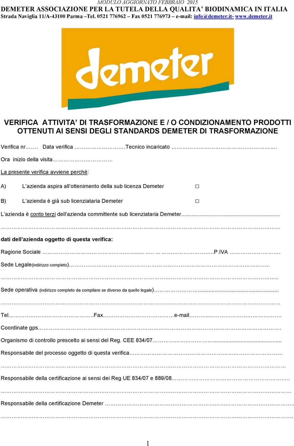 Ora inizio della visita La presente verifica avviene perché: A) L azienda aspira all ottenimento della sub licenza Demeter B) L azienda è già sub licenziataria Demeter L azienda è conto terzi dell