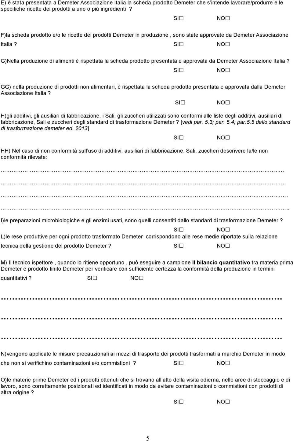 SI NO G)Nella produzione di alimenti è rispettata la scheda prodotto presentata e approvata da Demeter Associazione Italia?