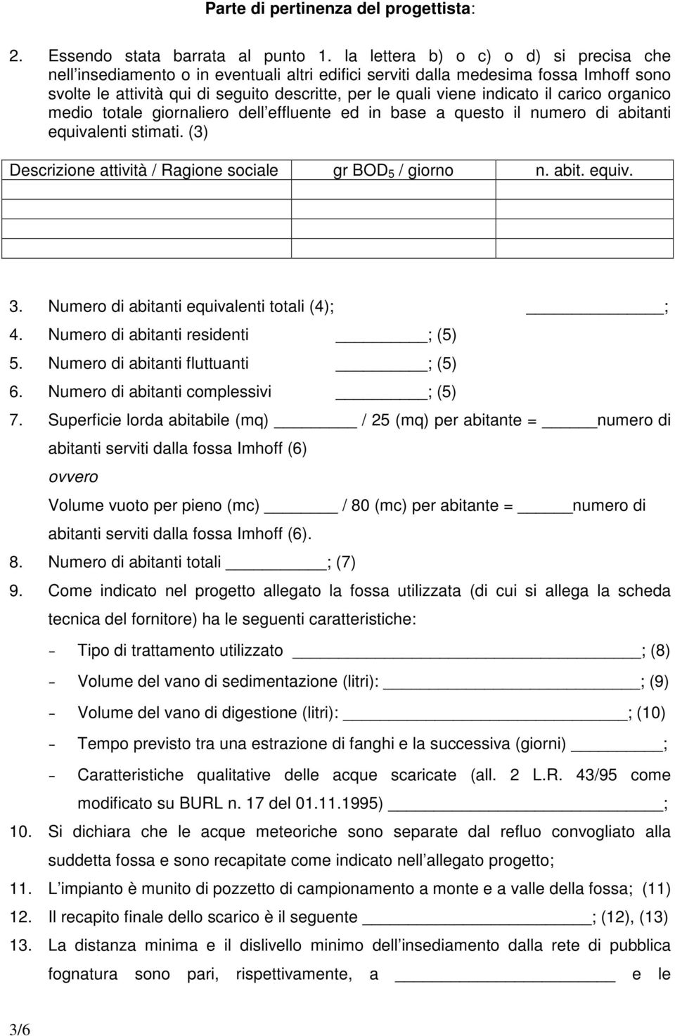 il carico organico medio totale giornaliero dell effluente ed in base a questo il numero di abitanti equivalenti stimati. (3) Descrizione attività / Ragione sociale gr BOD 5 / giorno n. abit. equiv. 3.