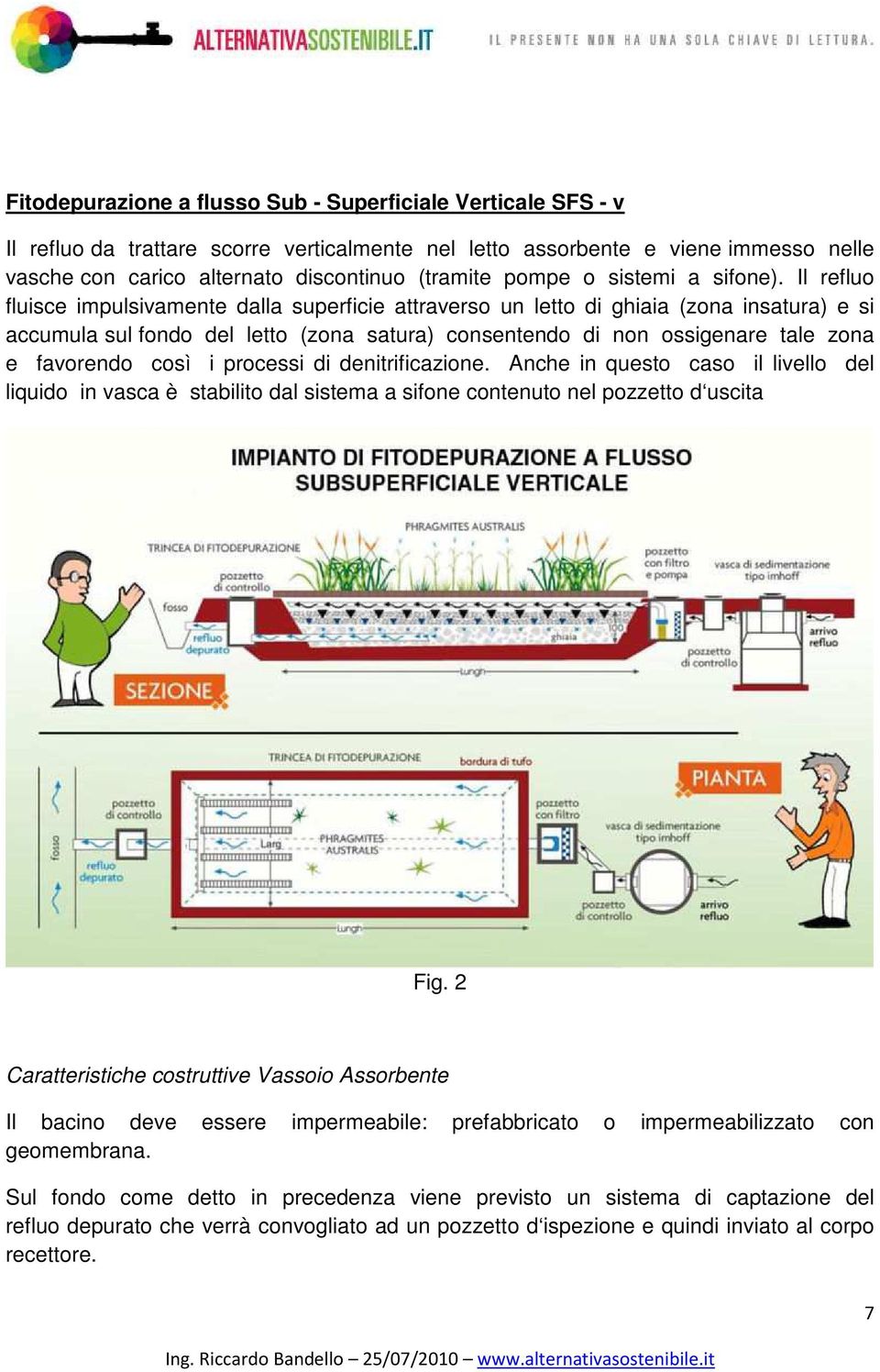 Il refluo fluisce impulsivamente dalla superficie attraverso un letto di ghiaia (zona insatura) e si accumula sul fondo del letto (zona satura) consentendo di non ossigenare tale zona e favorendo