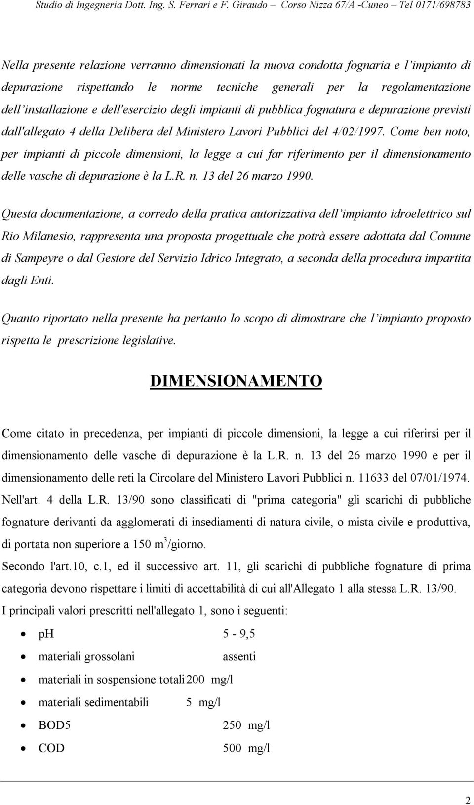 Come ben noto, per impianti di piccole dimensioni, la legge a cui far riferimento per il dimensionamento delle vasche di depurazione è la L.R. n. 13 del 26 marzo 1990.