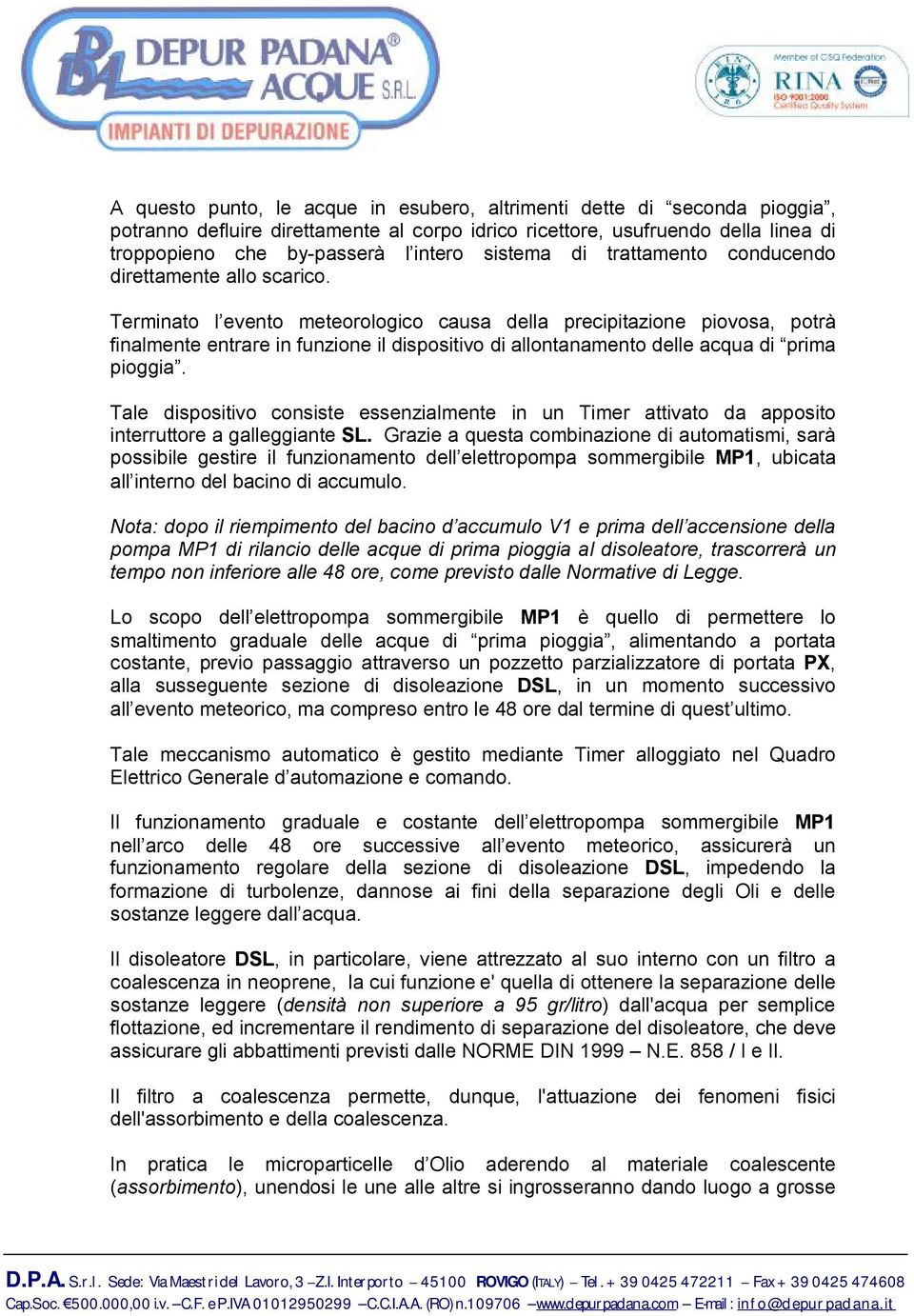 Terminato l evento meteorologico causa della precipitazione piovosa, potrà finalmente entrare in funzione il dispositivo di allontanamento delle acqua di prima pioggia.