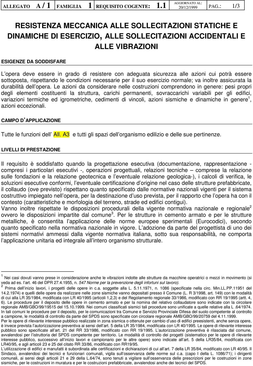 con adeguata sicurezza alle azioni cui potrà essere sottoposta, rispettando le condizioni necessarie per il suo esercizio normale; va inoltre assicurata la durabilità dell opera.