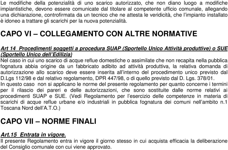 CAPO VI COLLEGAMENTO CON ALTRE NORMATIVE Art 14 Procedimenti soggetti a procedura SUAP (Sportello Unico Attività produttive) o SUE (Sportello Unico dell Edilizia) Nel caso in cui uno scarico di acque