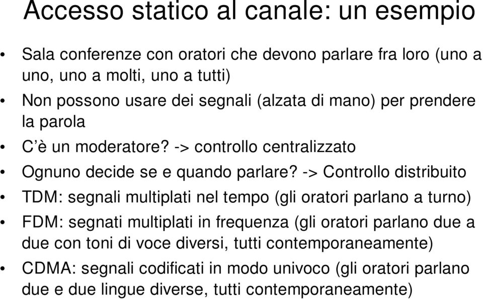 -> Controllo distribuito TDM: segnali multiplati nel tempo (gli oratori parlano a turno) FDM: segnati multiplati in frequenza (gli oratori parlano due