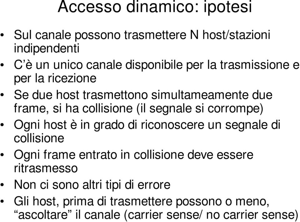 Ogni host è in grado di riconoscere un segnale di collisione Ogni frame entrato in collisione deve essere ritrasmesso Non ci