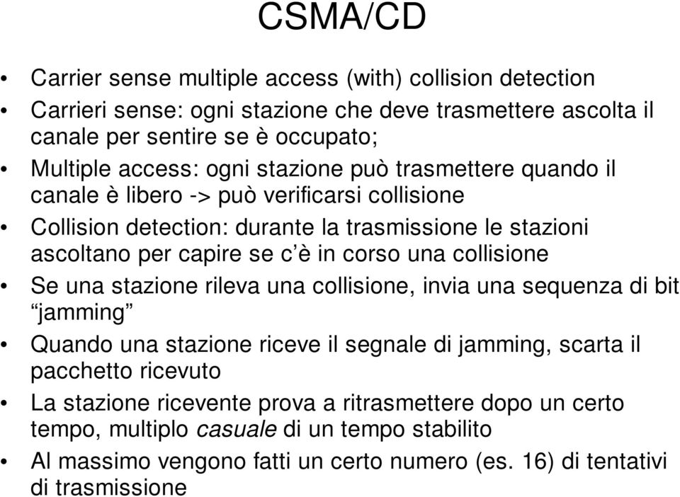 è in corso una collisione Se una stazione rileva una collisione, invia una sequenza di bit jamming Quando una stazione riceve il segnale di jamming, scarta il pacchetto