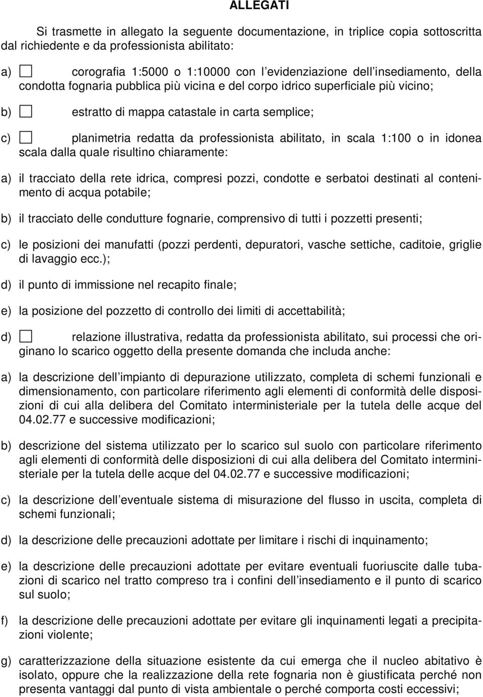 abilitato, in scala 1:100 o in idonea scala dalla quale risultino chiaramente: a) il tracciato della rete idrica, compresi pozzi, condotte e serbatoi destinati al contenimento di acqua potabile; b)