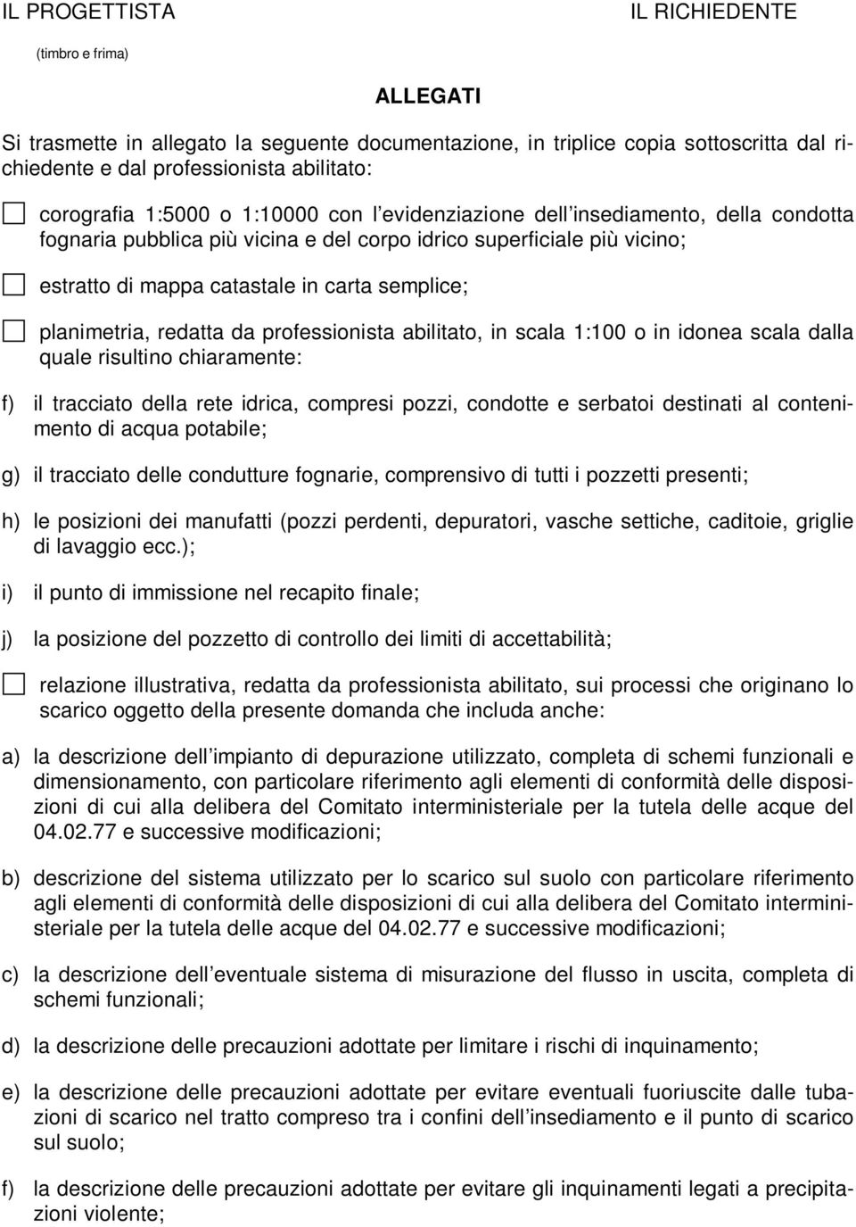 planimetria, redatta da professionista abilitato, in scala 1:100 o in idonea scala dalla quale risultino chiaramente: f) il tracciato della rete idrica, compresi pozzi, condotte e serbatoi destinati