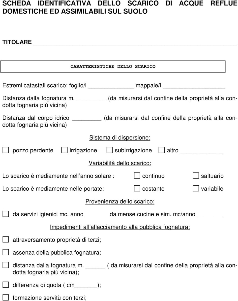 dispersione: pozzo perdente irrigazione subirrigazione altro Variabilità dello scarico: Lo scarico è mediamente nell anno solare : continuo saltuario Lo scarico è mediamente nelle portate: costante