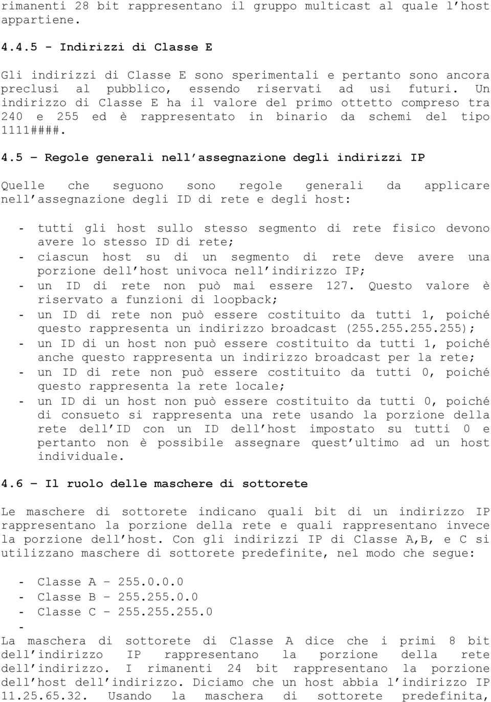 Un indirizzo di Classe E ha il valore del primo ottetto compreso tra 240 e 255 ed è rappresentato in binario da schemi del tipo 1111####. 4.