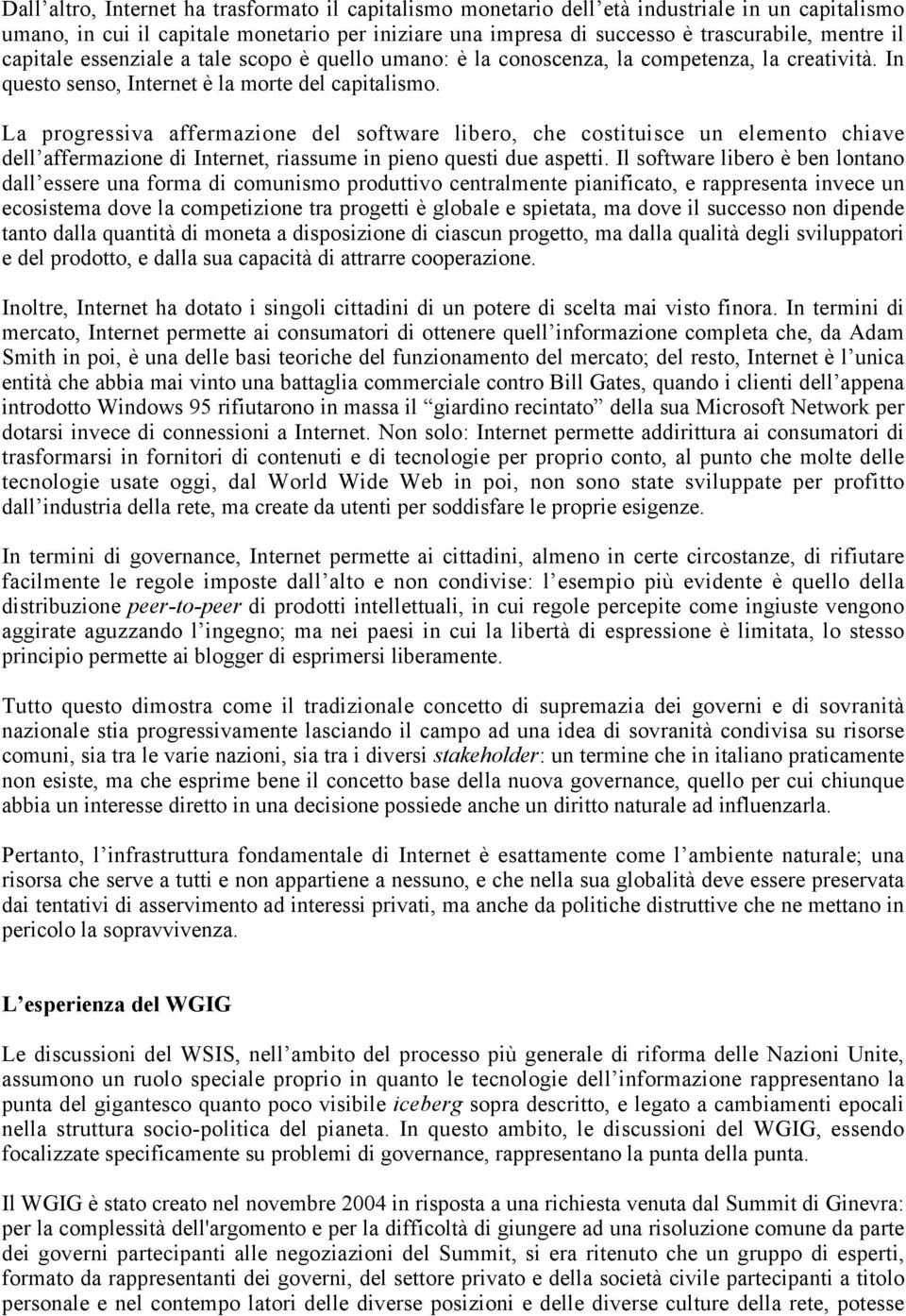 La progressiva affermazione del software libero, che costituisce un elemento chiave dell affermazione di Internet, riassume in pieno questi due aspetti.