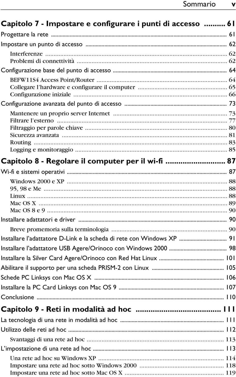 .. 66 Configurazione avanzata del punto di accesso... 73 Mantenere un proprio server Internet... 73 Filtrare l esterno... 77 Filtraggio per parole chiave... 80 Sicurezza avanzata... 81 Routing.