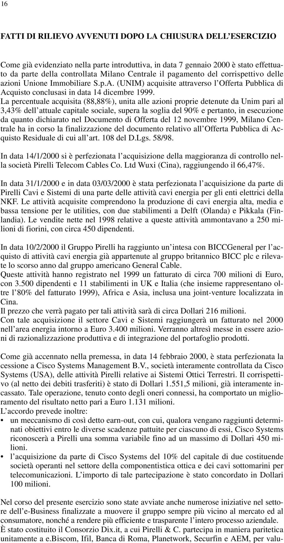 La percentuale acquisita (88,88%), unita alle azioni proprie detenute da Unim pari al 3,43% dell attuale capitale sociale, supera la soglia del 90% e pertanto, in esecuzione da quanto dichiarato nel