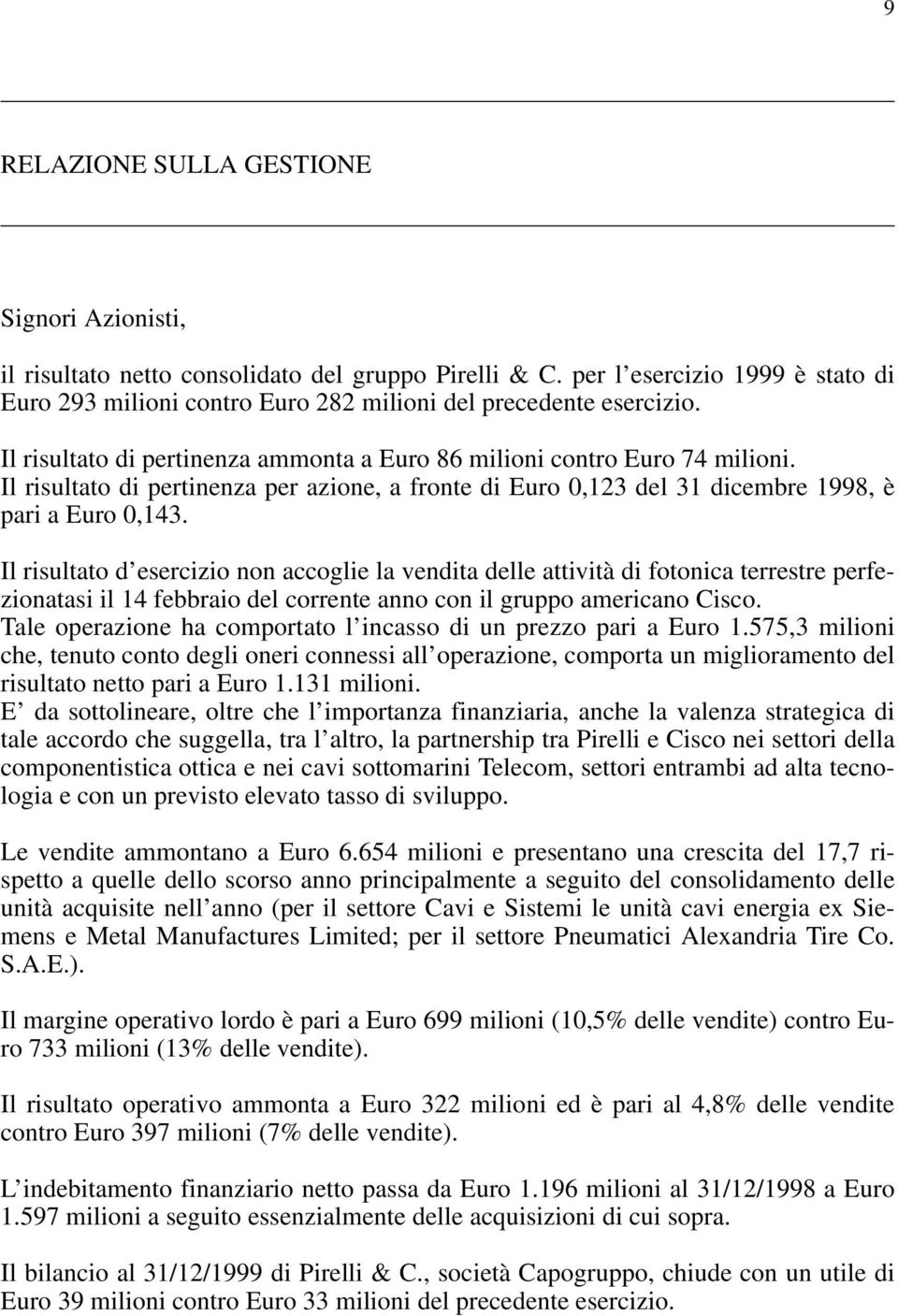 Il risultato d esercizio non accoglie la vendita delle attività di fotonica terrestre perfezionatasi il 14 febbraio del corrente anno con il gruppo americano Cisco.