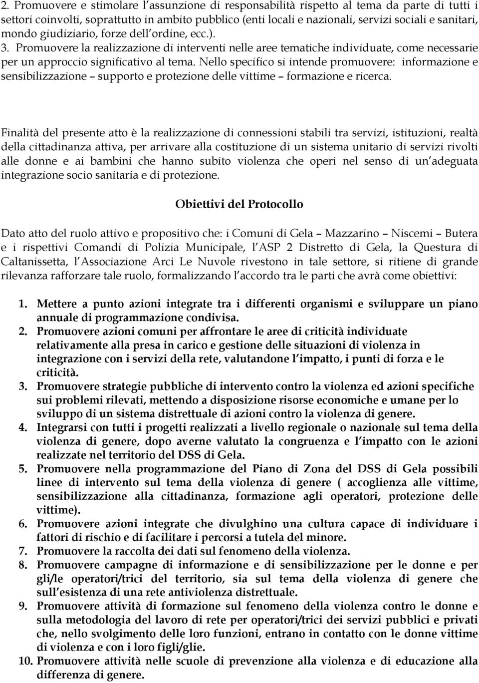 Nello specifico si intende promuovere: informazione e sensibilizzazione supporto e protezione delle vittime formazione e ricerca.