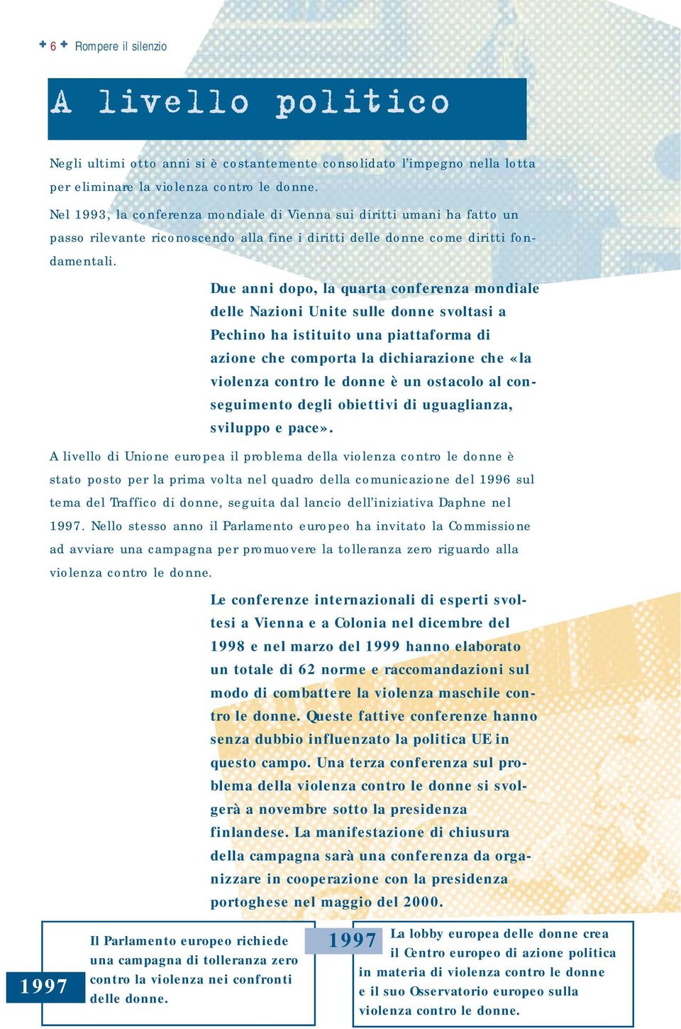 Due anni dopo, la quarta conferenza mondiale delle Nazioni Unite sulle donne svoltasi a Pechino ha istituito una piattaforma di azione che comporta la dichiarazione che «la violenza contro le donne è