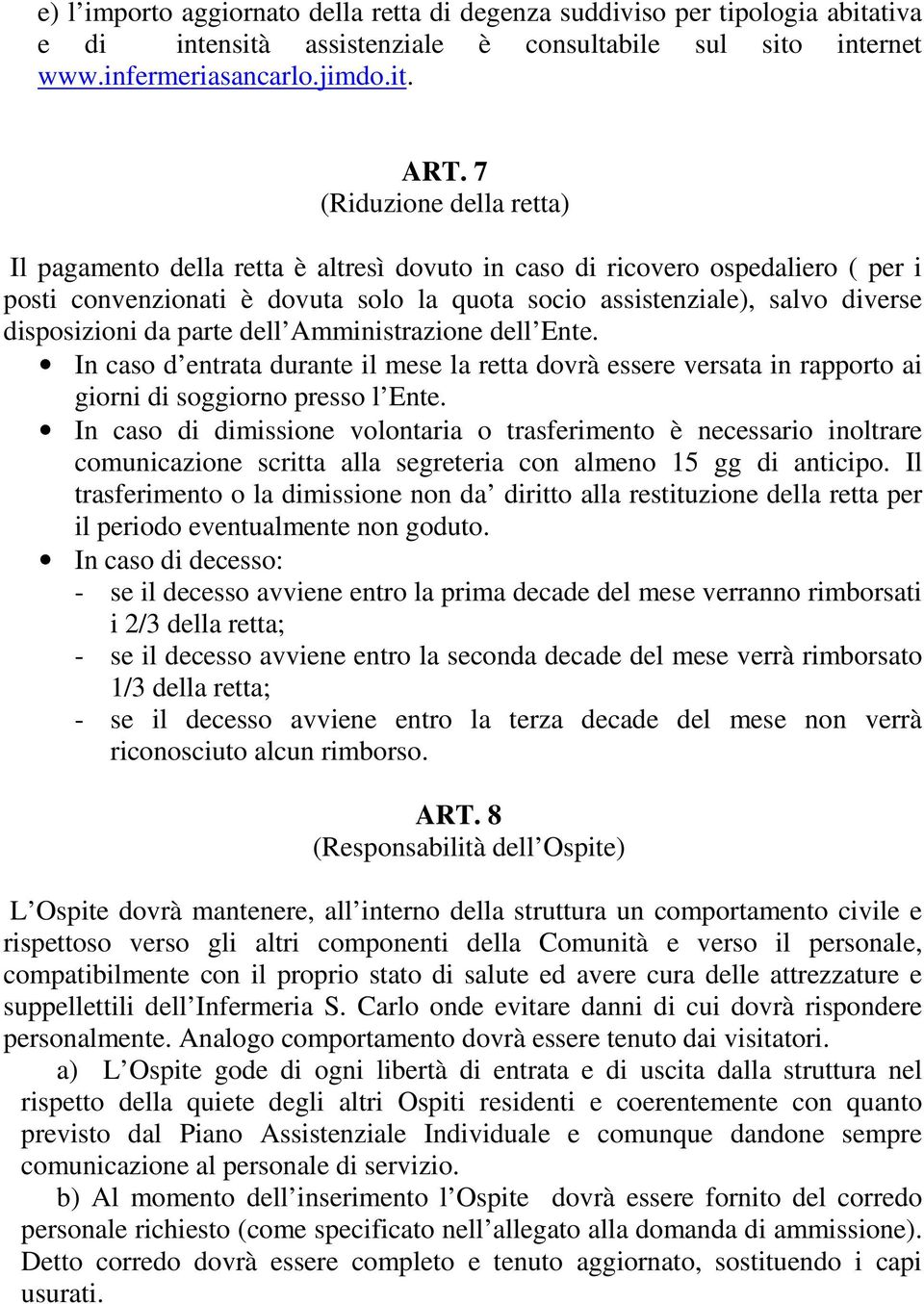 da parte dell Amministrazione dell Ente. In caso d entrata durante il mese la retta dovrà essere versata in rapporto ai giorni di soggiorno presso l Ente.