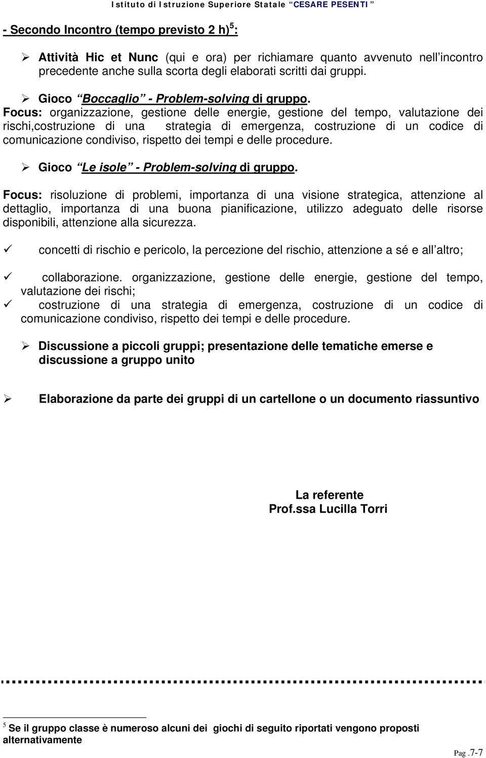 Focus: organizzazione, gestione delle energie, gestione del tempo, valutazione dei rischi,costruzione di una strategia di emergenza, costruzione di un codice di comunicazione condiviso, rispetto dei