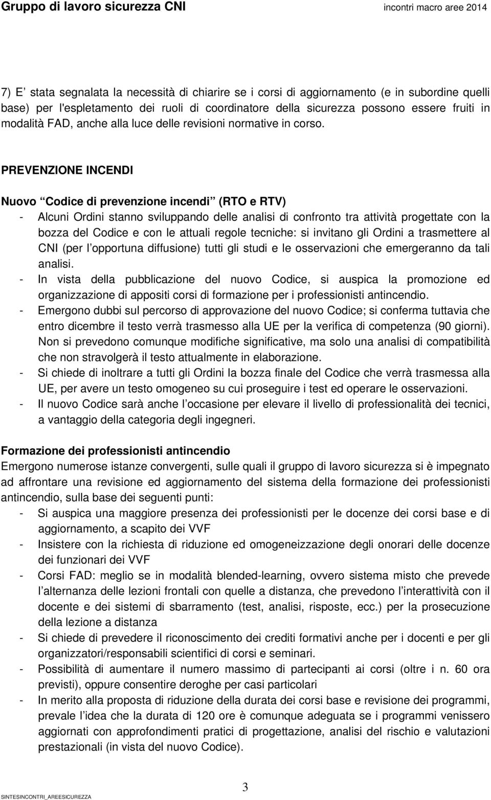 PREVENZIONE INCENDI Nuovo Codice di prevenzione incendi (RTO e RTV) - Alcuni Ordini stanno sviluppando delle analisi di confronto tra attività progettate con la bozza del Codice e con le attuali