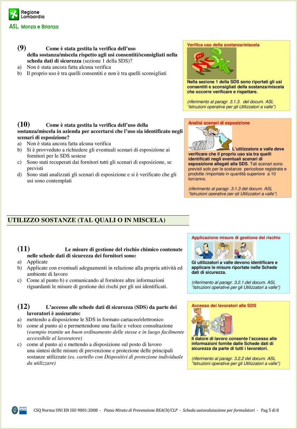 usi consentiti e sconsigliati della sostanza/miscela che occorre verificare e rispettare. (riferimento al paragr. 3.1.3. del docum.