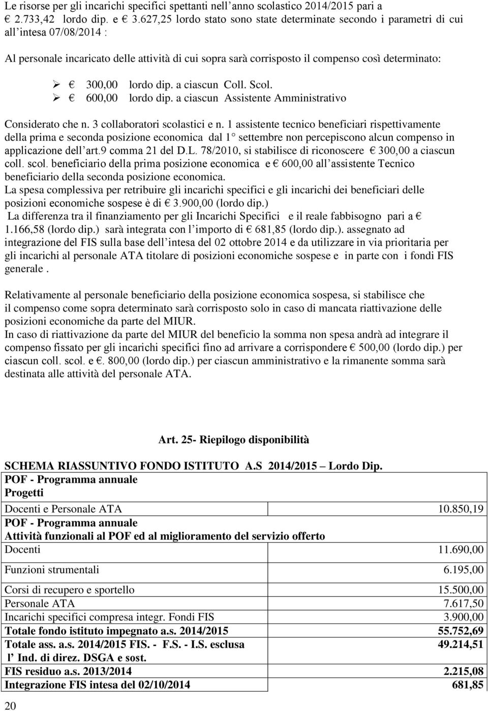 lordo dip. a ciascun Coll. Scol. 600,00 lordo dip. a ciascun Assistente Amministrativo Considerato che n. 3 collaboratori scolastici e n.