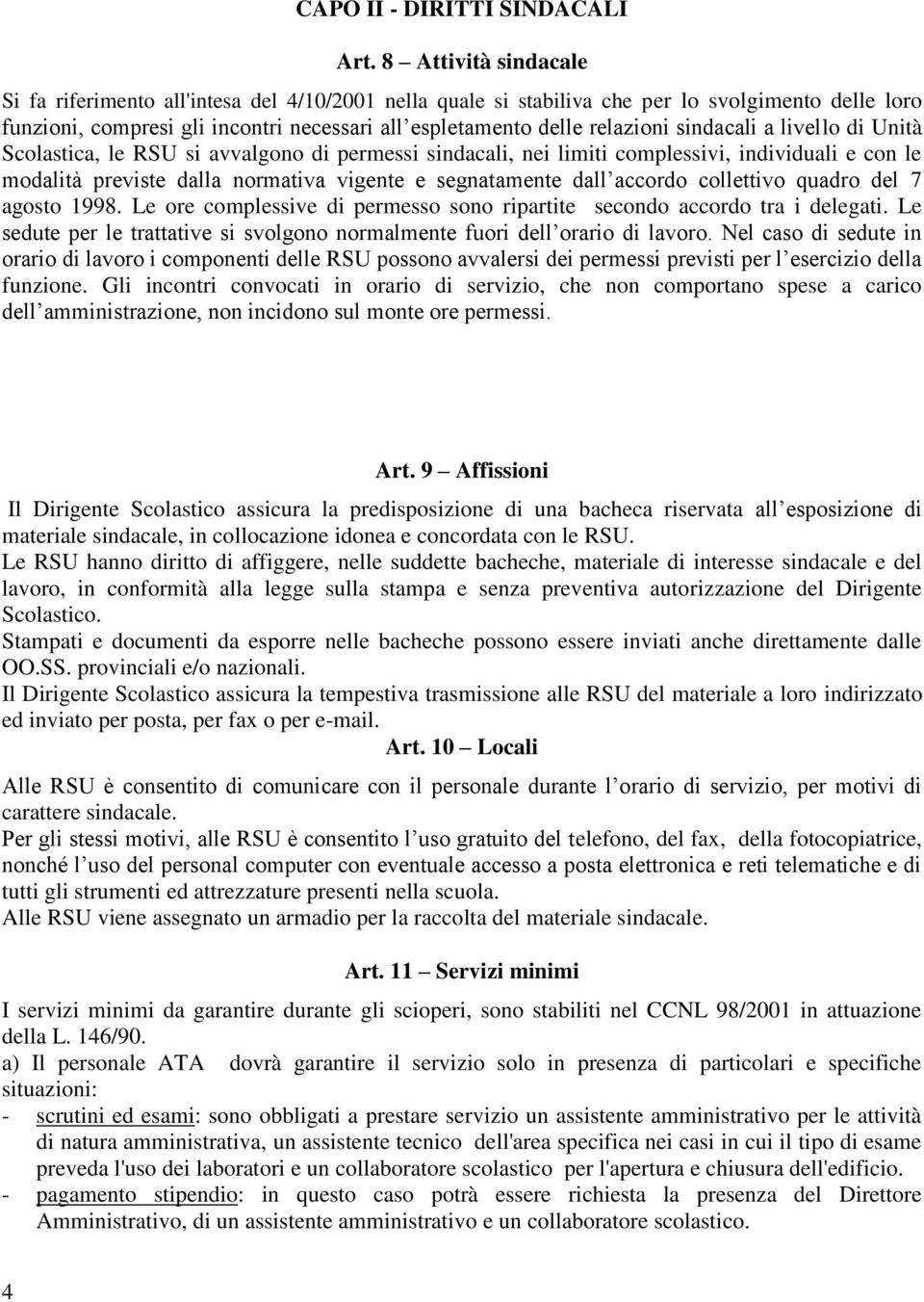 sindacali a livello di Unità Scolastica, le RSU si avvalgono di permessi sindacali, nei limiti complessivi, individuali e con le modalità previste dalla normativa vigente e segnatamente dall accordo