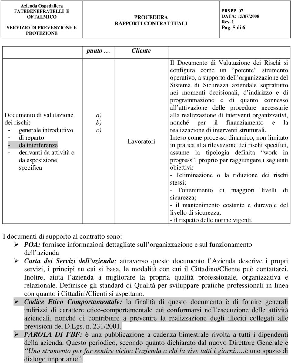 programmazione e di quanto connesso all attivazione delle procedure necessarie alla realizzazione di interventi organizzativi, nonché per il finanziamento e la realizzazione di interventi strutturali.