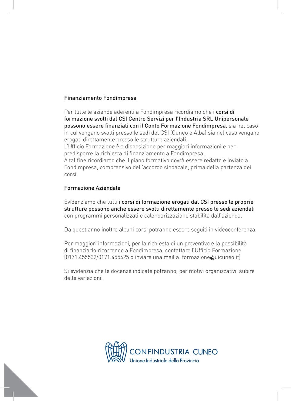 l Ufficio Formazione è a disposizione per maggiori informazioni e per predisporre la richiesta di finanziamento a Fondimpresa.