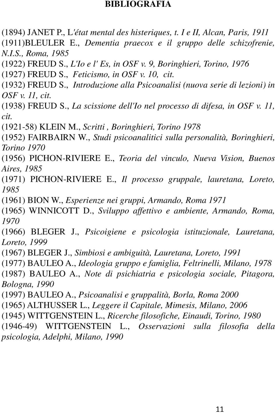 (1938) FREUD S., La scissione dell'io nel processo di difesa, in OSF v. 11, cit. (1921-58) KLEIN M., Scritti, Boringhieri, Torino 1978 (1952) FAIRBAIRN W.
