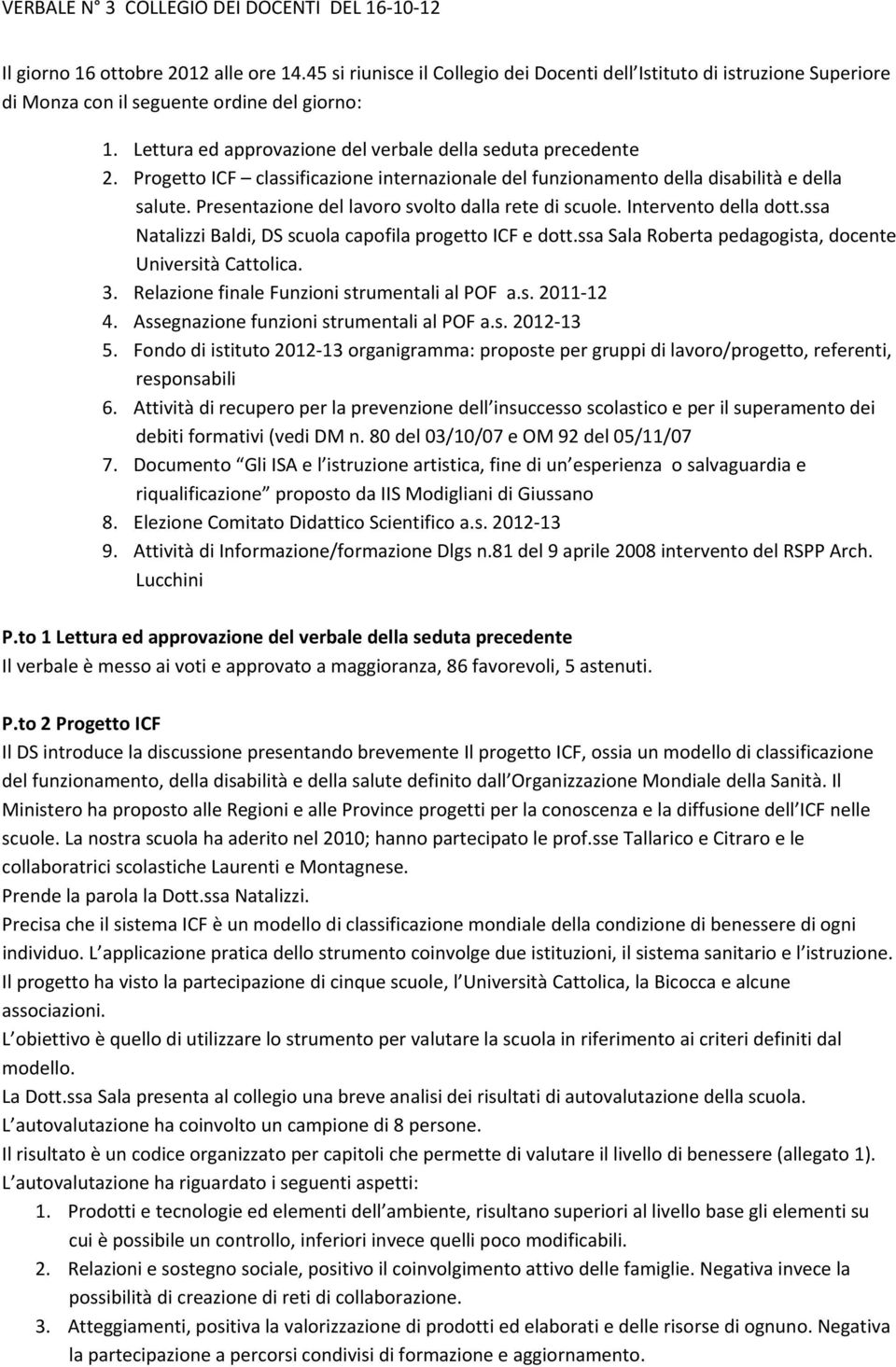 Presentazione del lavoro svolto dalla rete di scuole. Intervento della dott.ssa Natalizzi Baldi, DS scuola capofila progetto ICF e dott.ssa Sala Roberta pedagogista, docente Università Cattolica. 3.