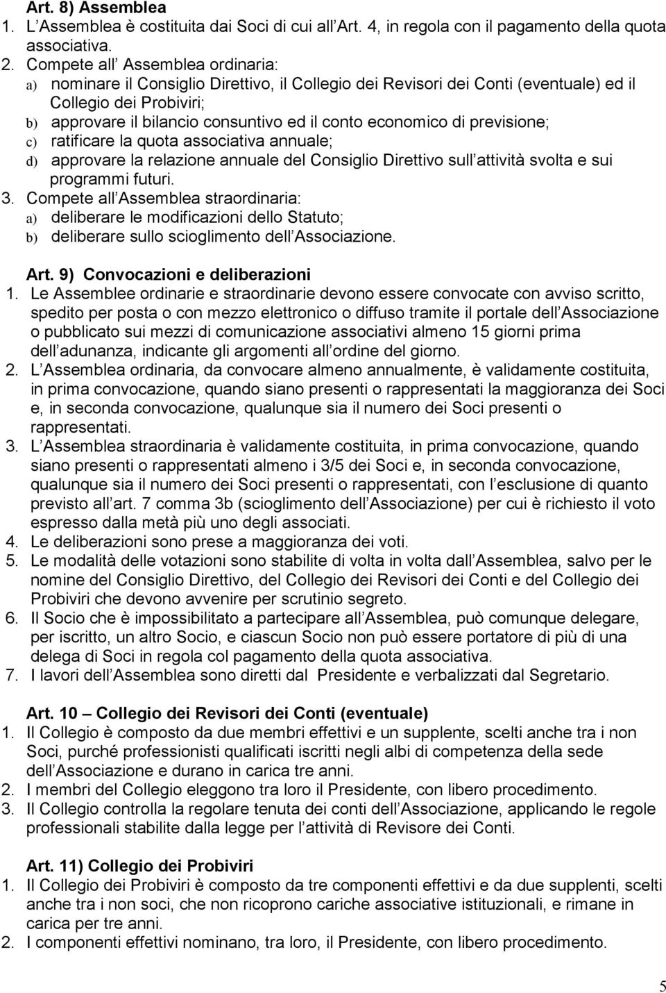 economico di previsione; c) ratificare la quota associativa annuale; d) approvare la relazione annuale del Consiglio Direttivo sull attività svolta e sui programmi futuri. 3.