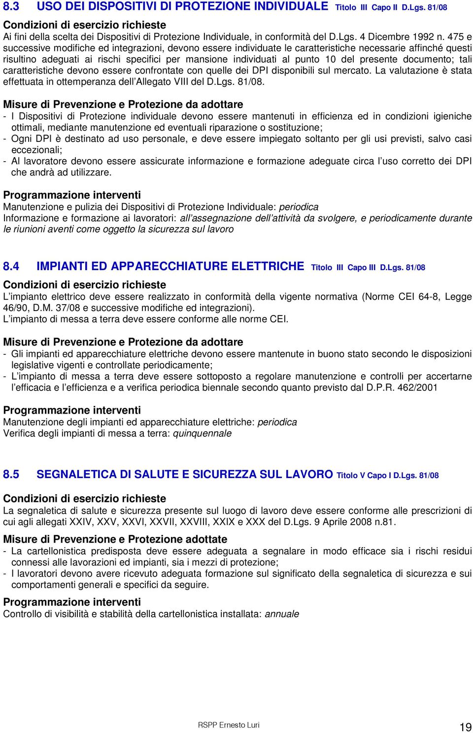 475 e successive modifiche ed integrazioni, devono essere individuate le caratteristiche necessarie affinché questi risultino adeguati ai rischi specifici per mansione individuati al punto 10 del