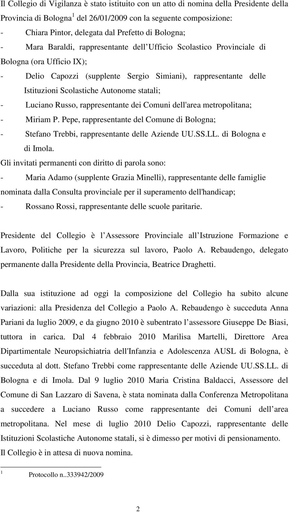 Autonome statali; - Luciano Russo, rappresentante dei Comuni dell'area metropolitana; - Miriam P. Pepe, rappresentante del Comune di Bologna; - Stefano Trebbi, rappresentante delle Aziende UU.SS.LL.