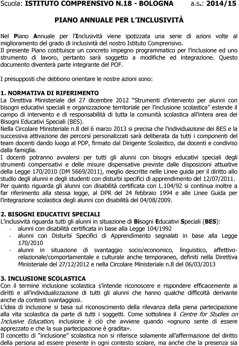 Il presente Piano costituisce un concreto impegno programmatico per l inclusione ed uno strumento di lavoro, pertanto sarà soggetto a modifiche ed integrazione.