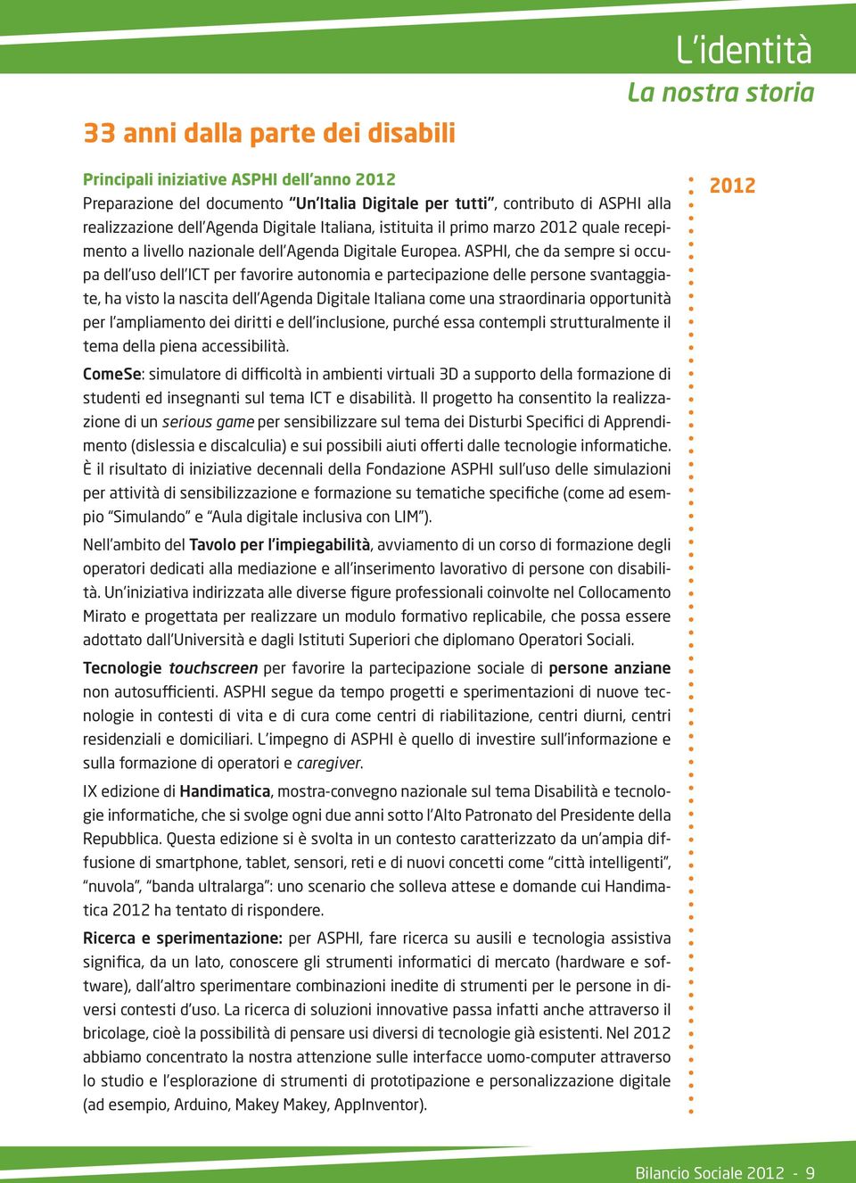 ASPHI, che da sempre si occupa dell uso dell ICT per favorire autonomia e partecipazione delle persone svantaggiate, ha visto la nascita dell Agenda Digitale Italiana come una straordinaria