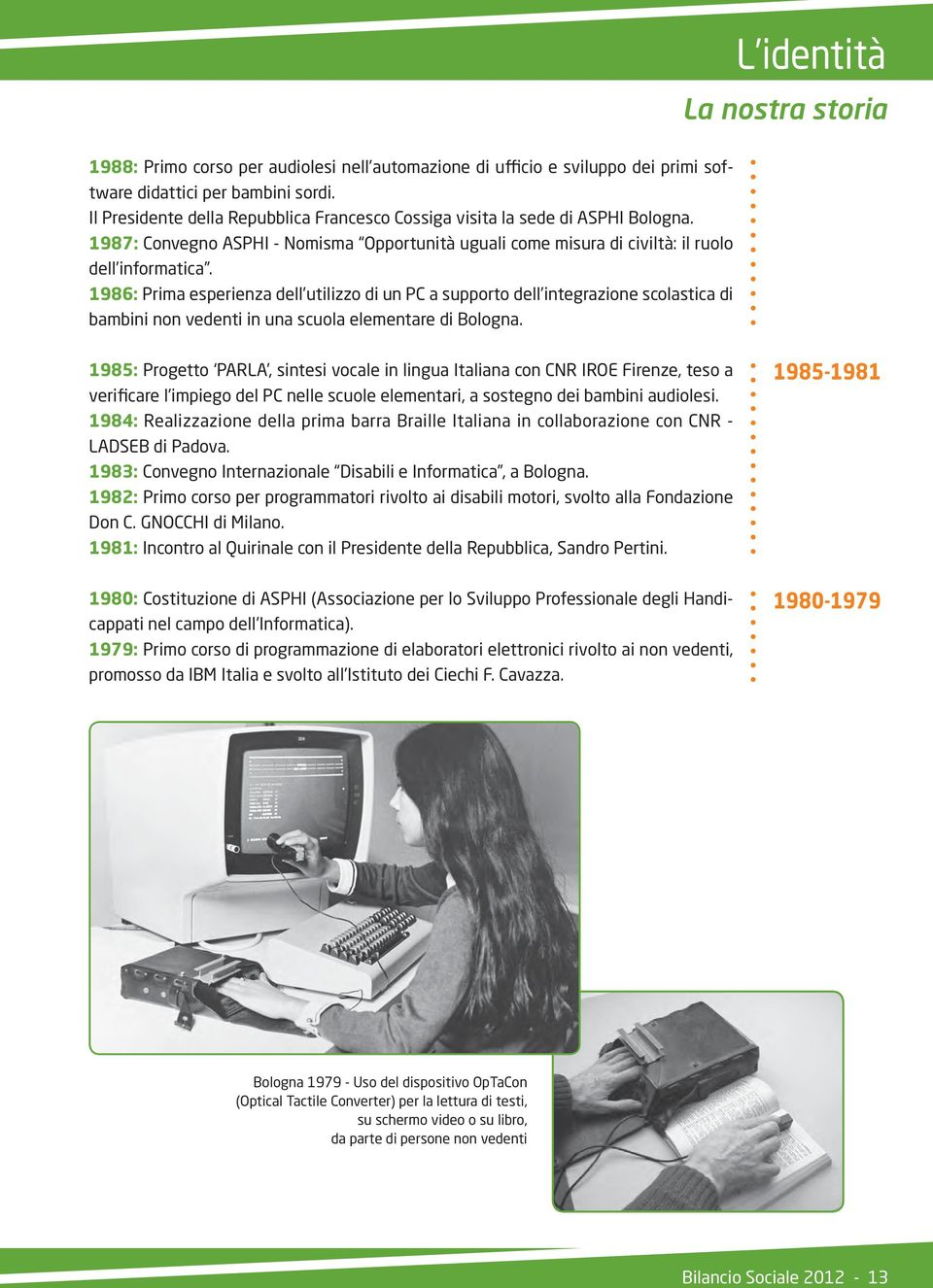 1986: Prima esperienza dell utilizzo di un PC a supporto dell integrazione scolastica d i bambini non vedenti in una scuola elementare di Bologna.