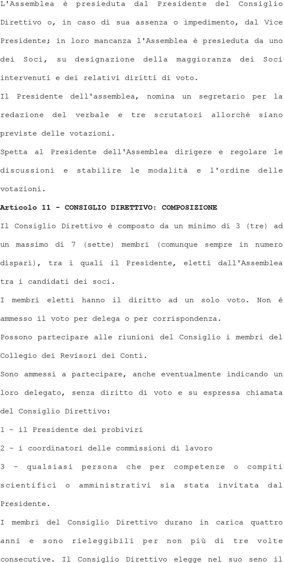 Il Presidente dell'assemblea, nomina un segretario per la redazione del verbale e tre scrutatori allorché siano previste delle votazioni.