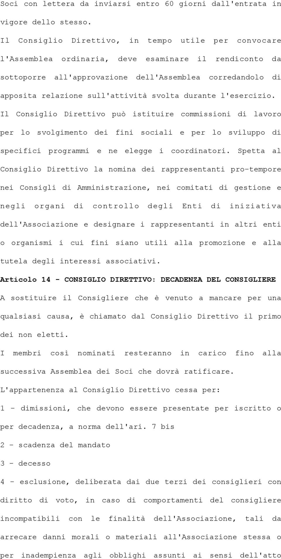 svolta durante l'esercizio. Il Consiglio Direttivo può istituire commissioni di lavoro per lo svolgimento dei fini sociali e per lo sviluppo di specifici programmi e ne elegge i coordinatori.