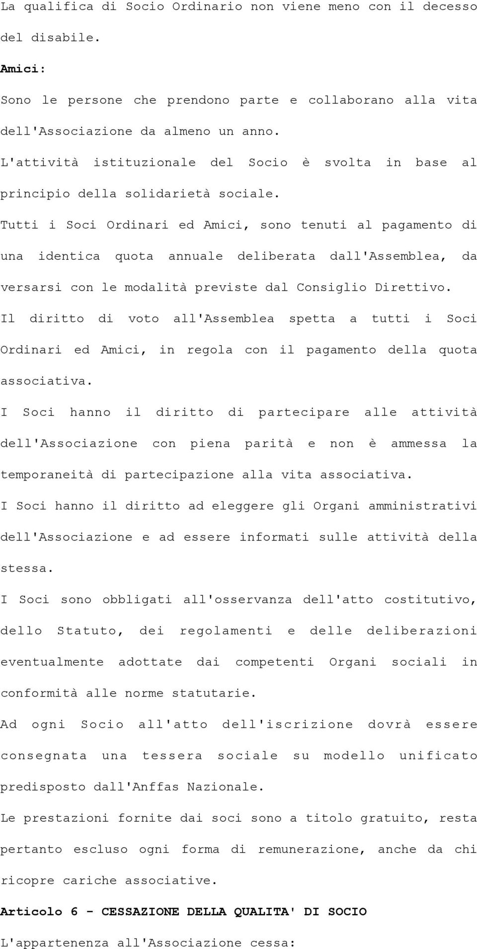 Tutti i Soci Ordinari ed Amici, sono tenuti al pagamento di una identica quota annuale deliberata dall'assemblea, da versarsi con le modalità previste dal Consiglio Direttivo.