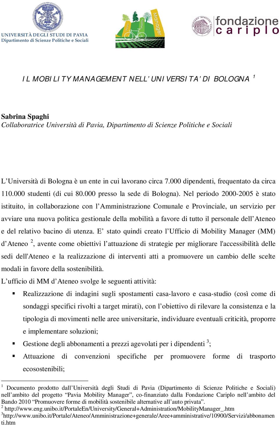 Nel periodo 2000-2005 è stato istituito, in collaborazione con l Amministrazione Comunale e Provinciale, un servizio per avviare una nuova politica gestionale della mobilità a favore di tutto il