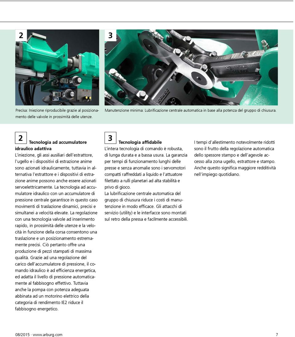 2 Tecnologia ad accumulatore idraulico adattiva L iniezione, gli assi ausiliari dell estrattore, l ugello e i dispositivi di estrazione anime sono azionati idraulicamente, tuttavia in alternativa l