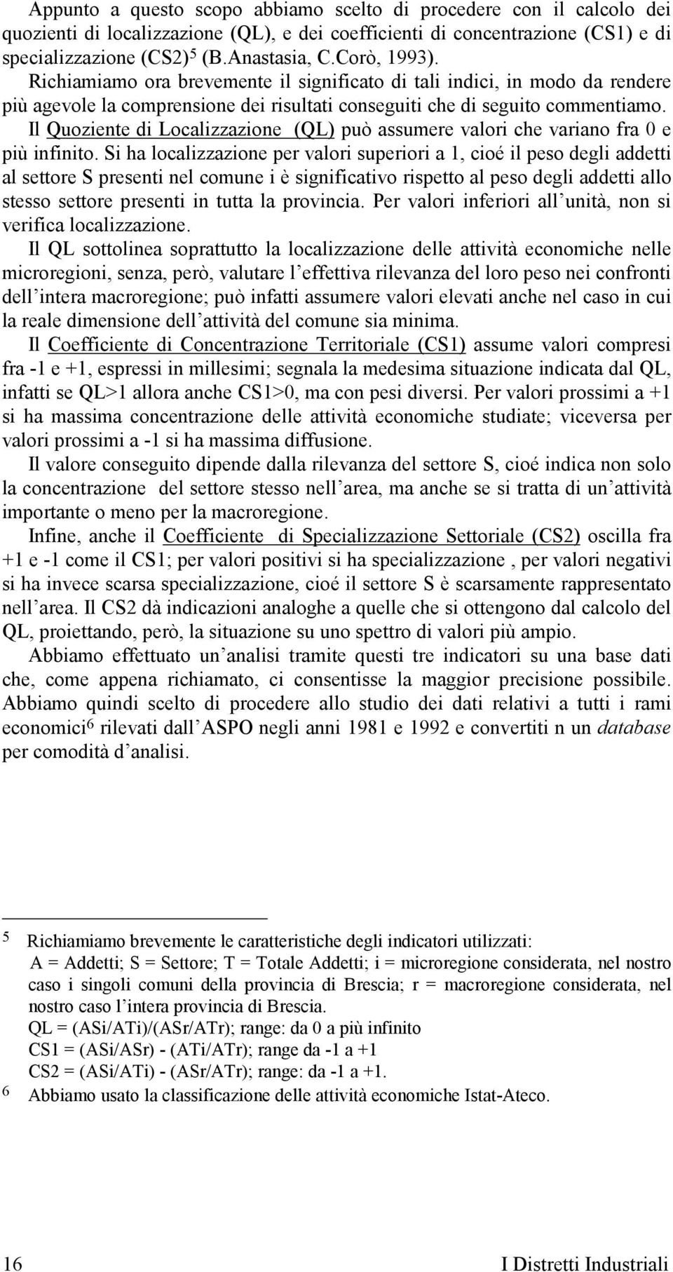 Il Quoziente di Localizzazione (QL) può assumere valori che variano fra 0 e più infinito.