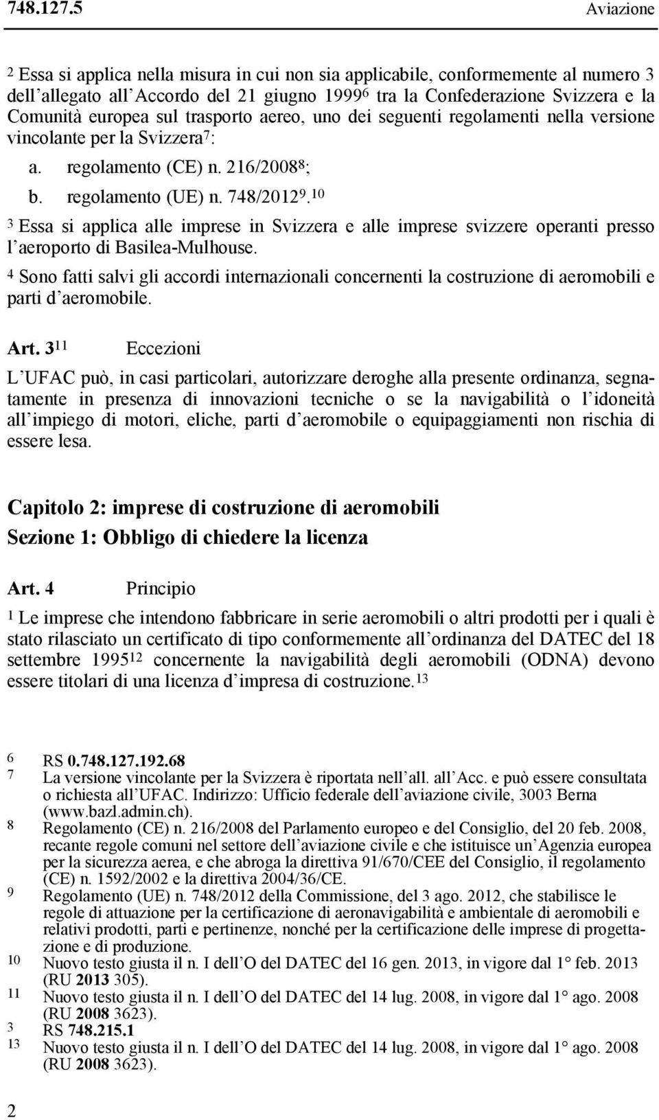 sul trasporto aereo, uno dei seguenti regolamenti nella versione vincolante per la Svizzera 7 : a. regolamento (CE) n. 216/2008 8 ; b. regolamento (UE) n. 748/2012 9.