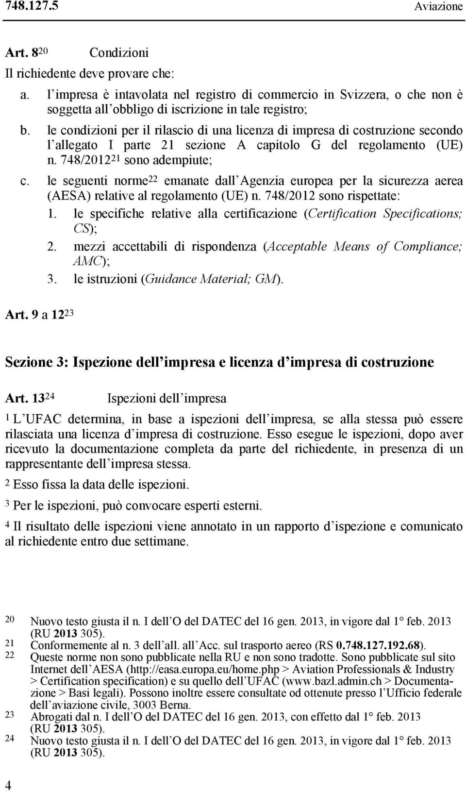 le condizioni per il rilascio di una licenza di impresa di costruzione secondo l allegato I parte 21 sezione A capitolo G del regolamento (UE) n. 748/2012 21 sono adempiute; c.