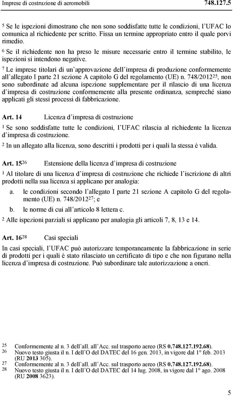 7 Le imprese titolari di un approvazione dell impresa di produzione conformemente all allegato I parte 21 sezione A capitolo G del regolamento (UE) n.