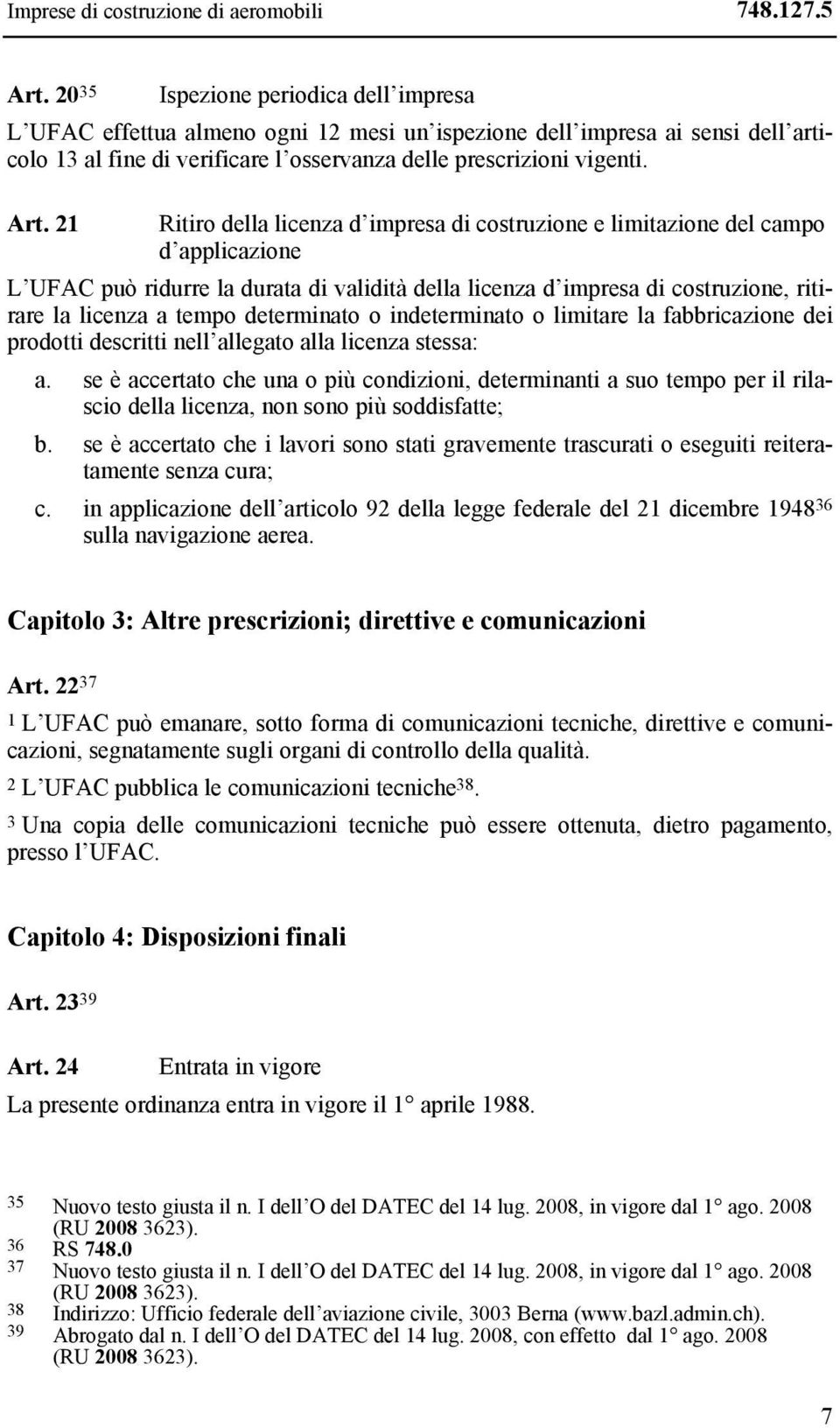 21 Ritiro della licenza d impresa di costruzione e limitazione del campo d applicazione L UFAC può ridurre la durata di validità della licenza d impresa di costruzione, ritirare la licenza a tempo