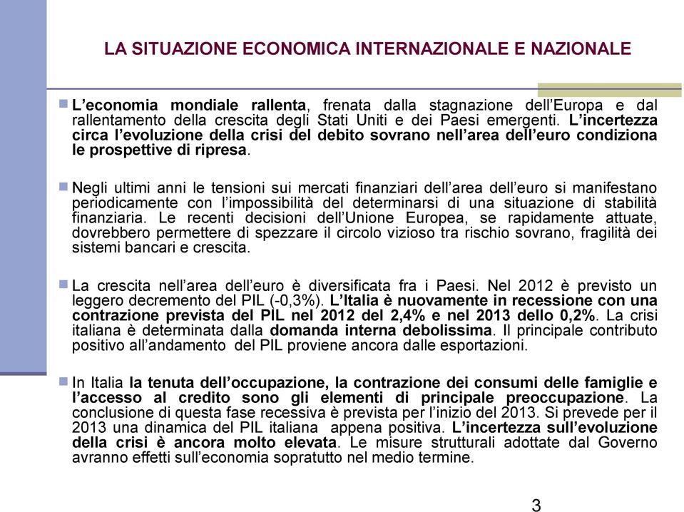 Negli ultimi anni le tensioni sui mercati finanziari dell area dell euro si manifestano periodicamente con l impossibilità del determinarsi di una situazione di stabilità finanziaria.