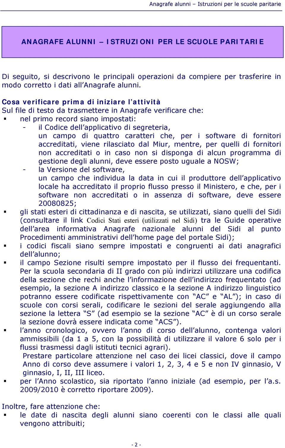 quattro caratteri che, per i software di fornitori accreditati, viene rilasciato dal Miur, mentre, per quelli di fornitori non accreditati o in caso non si disponga di alcun programma di gestione